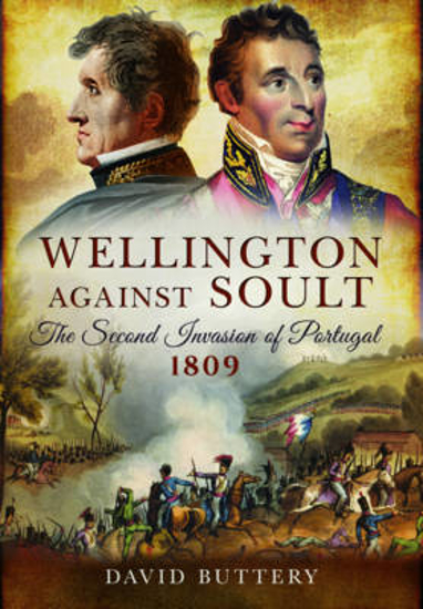 Picture of Wellington Against Soult: The Second Invasion of Portugal 1809