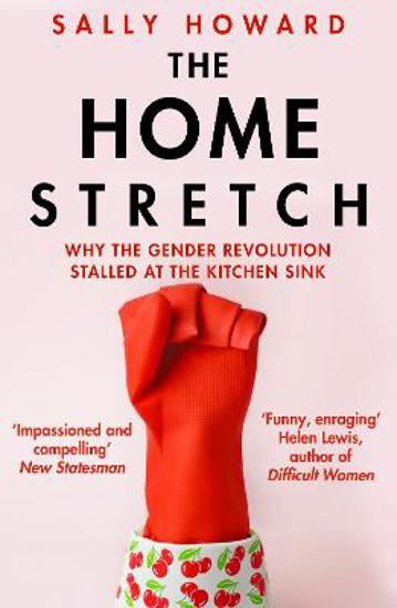 Picture of The Home Stretch: Why the Gender Revolution Stalled at the Kitchen Sink