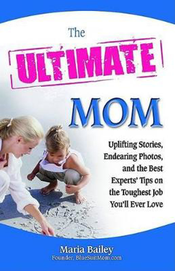 Picture of The Ultimate Mom: Uplifting Stories, Endearing Photos, and the Best Experts' Advice on the Toughest Job You'LL Ever Love