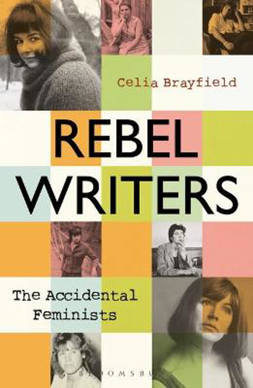 Picture of Rebel Writers: The Accidental Feminists: Shelagh Delaney * Edna O'Brien * Lynne Reid Banks * Charlotte Bingham *  Nell Dunn *  Virginia Ironside  *  Margaret Forster