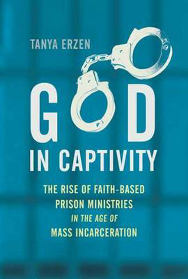 Picture of God in Captivity: The Rise of Faith-Based Prison Ministries in the Age of Mass Incarceration