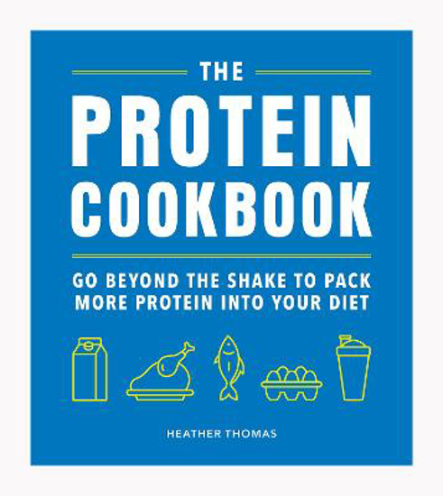 Picture of The Protein Cookbook: Go Beyond The Shake To Pack More Protein Into Your Diet