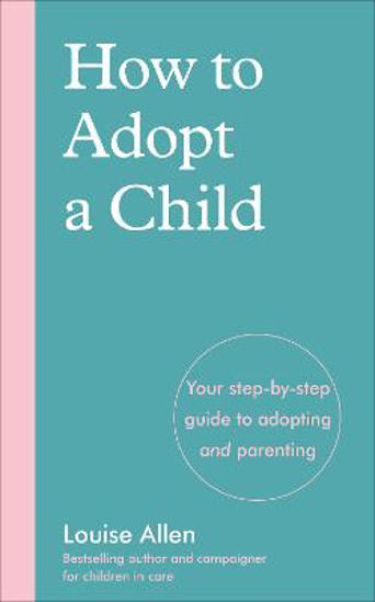 Picture of How to Adopt a Child: Your step-by-step guide to adopting and parenting