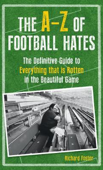Picture of The A-Z Of Football Hates: The Definitive Guide to Everything that is Rotten in the Beautiful Game
