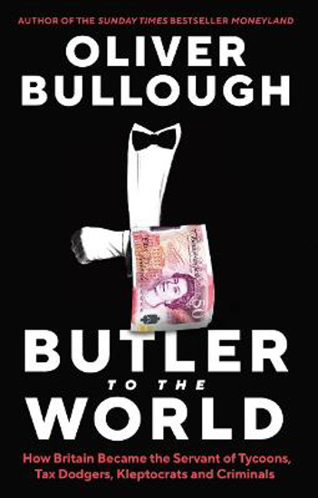 Picture of Butler to the World: The book the oligarchs don't want you to read - how Britain became the servant of tycoons, tax dodgers, kleptocrats and criminals