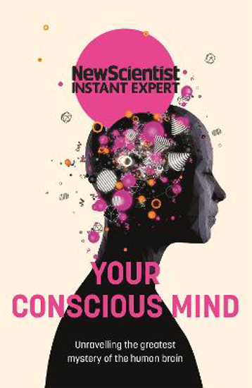 Picture of Your Conscious Mind: Unravelling the greatest mystery of the human brain