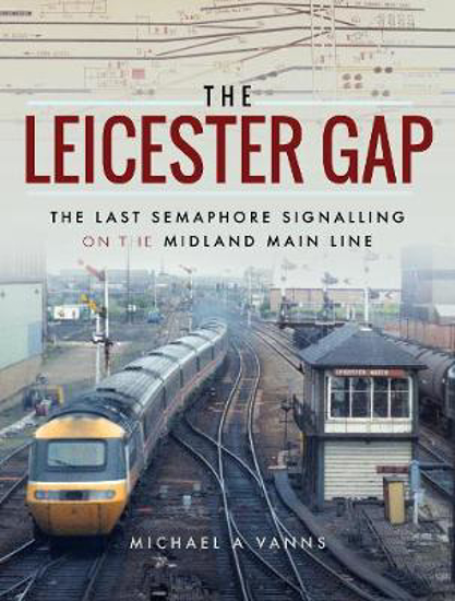 Picture of The Leicester Gap: The Last Semaphore Signalling on the Midland Main Line