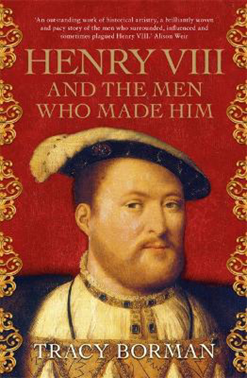 Picture of Henry VIII and the men who made him: The secret history behind the Tudor throne