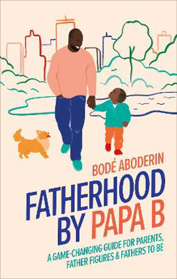 Picture of Fatherhood by Papa B: A Game-changing Guide for Parents, Father Figures and Fathers-to-be
