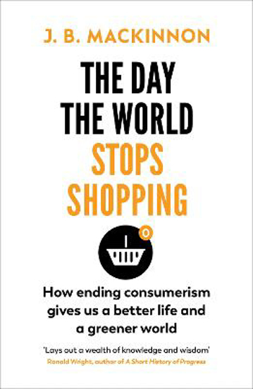 Picture of The Day the World Stops Shopping: How to have a better life and greener world