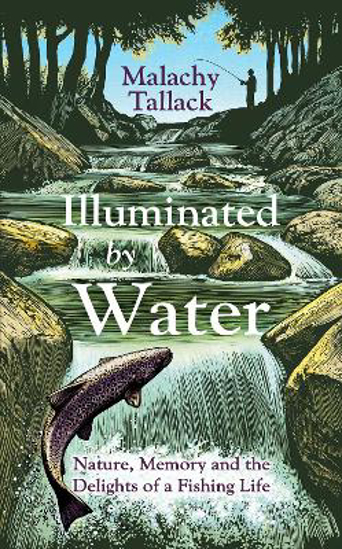 Picture of Illuminated By Water: Nature, Memory and the Delights of a Fishing Life