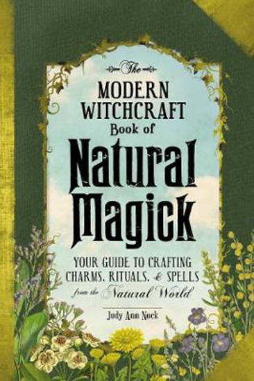 Picture of The Modern Witchcraft Book of Natural Magick: Your Guide to Crafting Charms, Rituals, and Spells from the Natural World