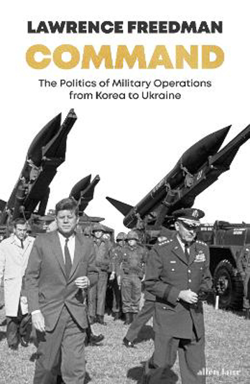Picture of Command: The Politics of Military Operations from Korea to Ukraine