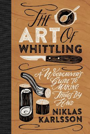 Picture of The Art of Whittling: A Woodcarver's Guide to Making Things by Hand