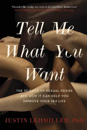 Picture of Tell Me What You Want: The Science of Sexual Desire and How it Can Help You Improve Your Sex Life