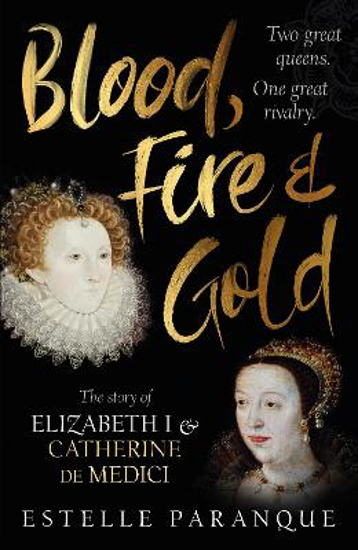 Picture of Blood, Fire and Gold: The story of Elizabeth I and Catherine de Medici