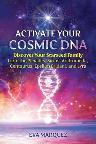 Picture of Activate Your Cosmic DNA: Discover Your Starseed Family from the Pleiades, Sirius, Andromeda, Centaurus, Epsilon Eridani, and Lyra