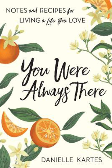Picture of You Were Always There: Notes and Recipes for Living a Life You Love