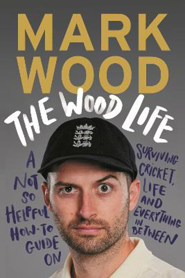 Picture of The Wood Life: A Not so Helpful How-To Guide on Surviving Cricket, Life and Everything in Between