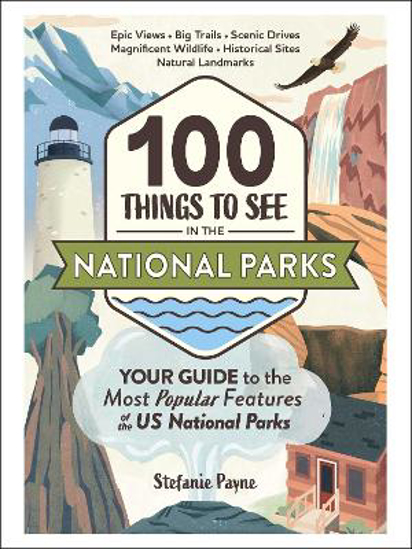 Picture of 100 Things to See in the National Parks: Your Guide to the Most Popular Features of the US National Parks