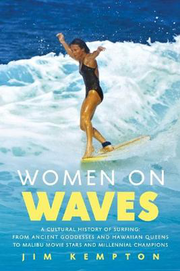 Picture of Women on Waves: A Cultural History of Surfing: From Ancient Goddesses and Hawaiian Queens to Malibu Movie Stars and Millennial Champions