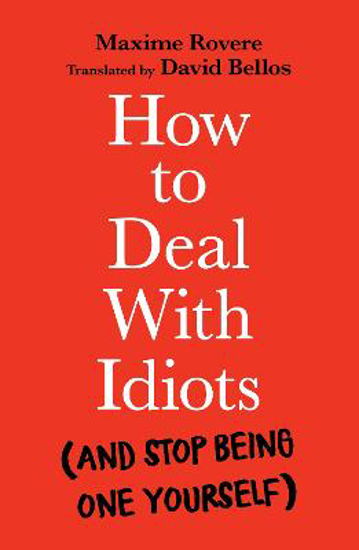 Picture of How to Deal With Idiots: (and stop being one yourself)