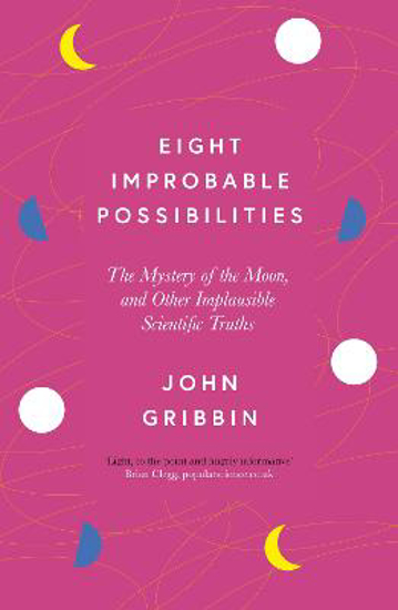 Picture of Eight Improbable Possibilities: The Mystery of the Moon, and Other Implausible Scientific Truths