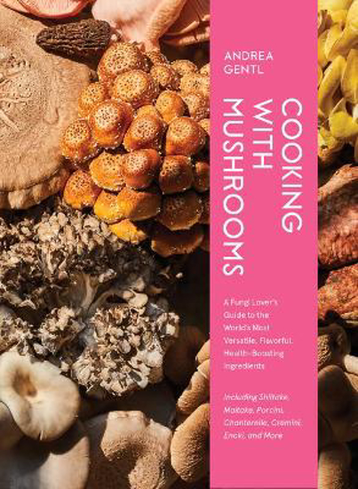Picture of Cooking With Mushrooms: A Fungi Lover's Guide To The World's Most Versatile, Flavorful, Health-boosting Ingredients
