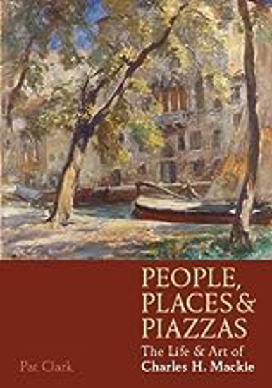 Picture of People, Places & Piazzas: The Life & Art Of Charles Hodge Mackie (clark) Pb