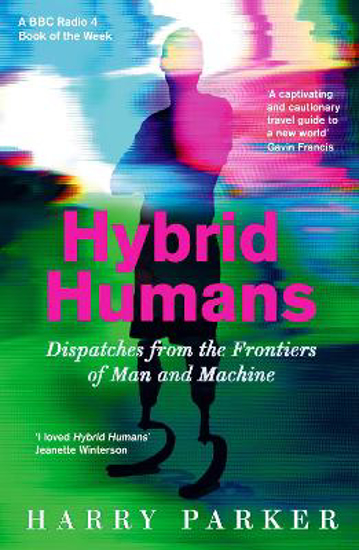 Picture of Hybrid Humans: Dispatches from the Frontiers of Man and Machine
