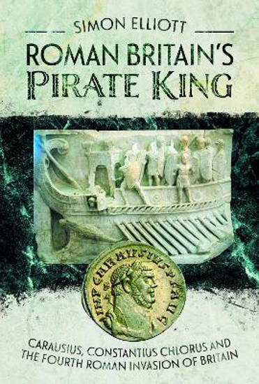 Picture of Roman Britain's Pirate King: Carausius, Constantius Chlorus and the Fourth Roman Invasion of Britain
