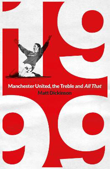 Picture of 1999: Manchester United, The Treble And All That (dickinson) Pb